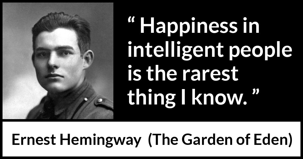 Ernest Hemingway quote about happiness from The Garden of Eden - Happiness in intelligent people is the rarest thing I know.