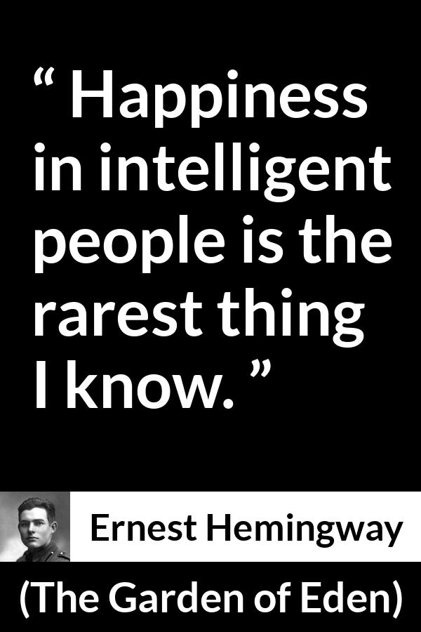 Ernest Hemingway quote about happiness from The Garden of Eden - Happiness in intelligent people is the rarest thing I know.