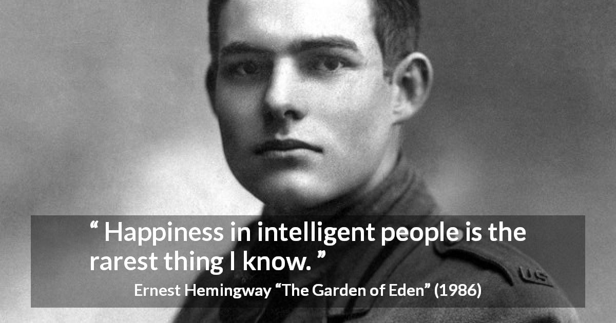 Ernest Hemingway quote about happiness from The Garden of Eden - Happiness in intelligent people is the rarest thing I know.