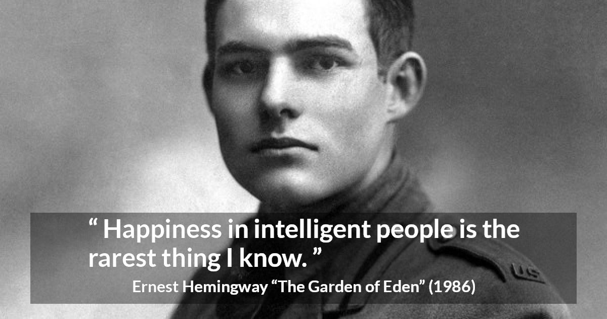 Ernest Hemingway quote about happiness from The Garden of Eden - Happiness in intelligent people is the rarest thing I know.