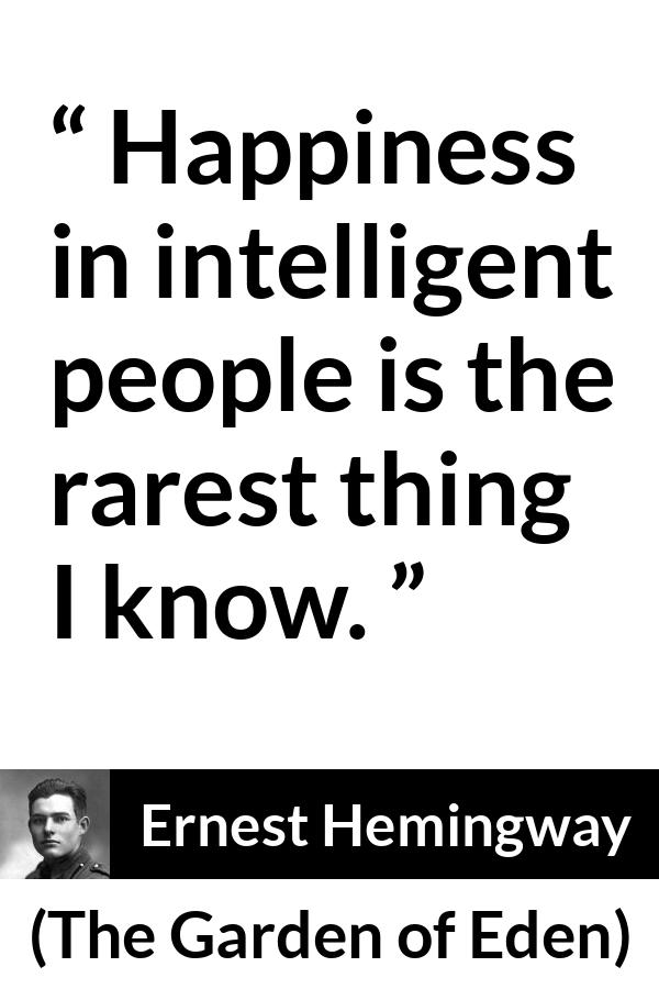 Ernest Hemingway quote about happiness from The Garden of Eden - Happiness in intelligent people is the rarest thing I know.