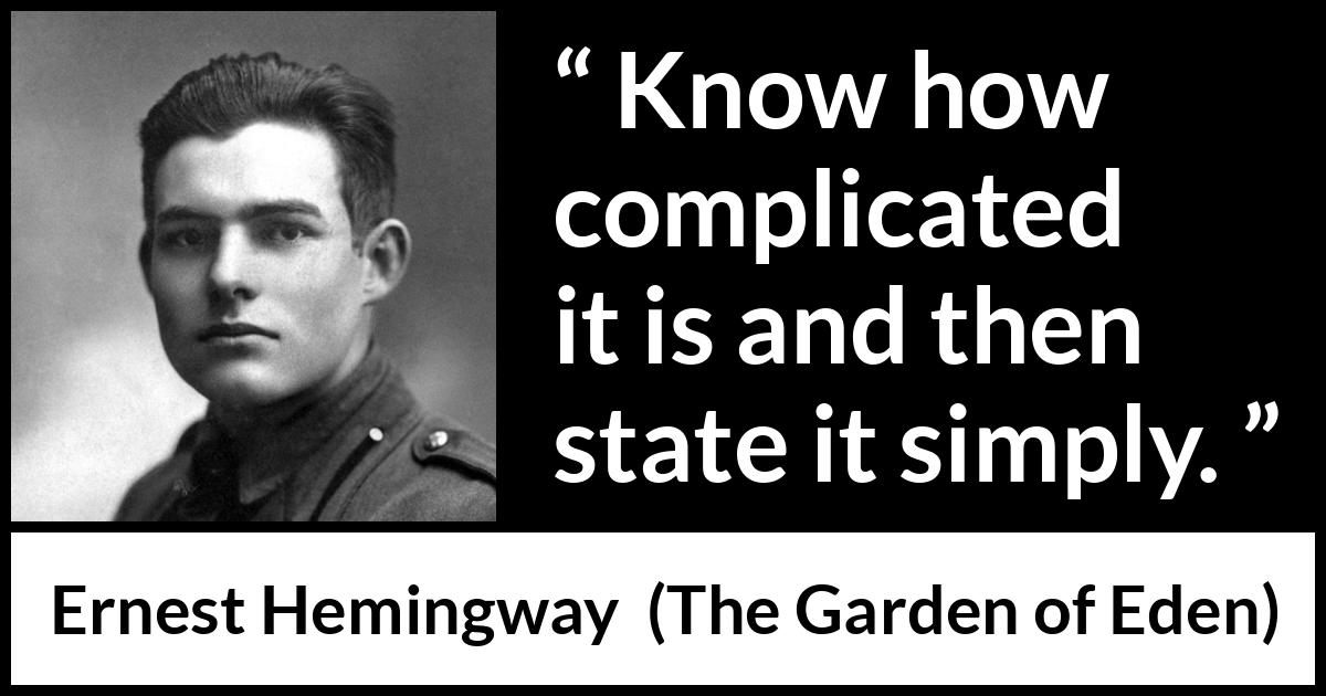 Ernest Hemingway quote about knowledge from The Garden of Eden - Know how complicated it is and then state it simply.