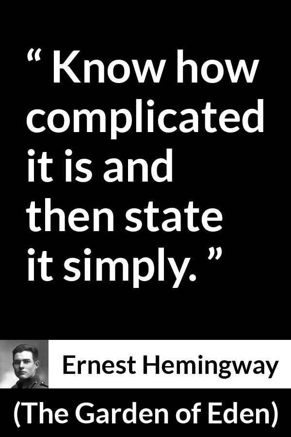 Ernest Hemingway quote about knowledge from The Garden of Eden - Know how complicated it is and then state it simply.