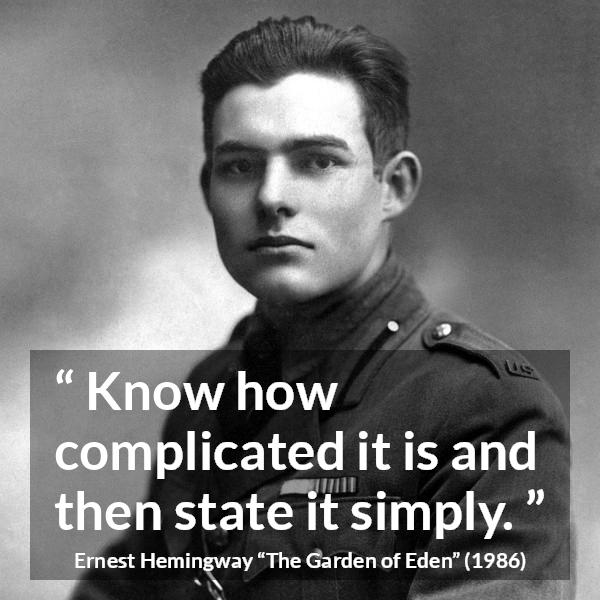 Ernest Hemingway quote about knowledge from The Garden of Eden - Know how complicated it is and then state it simply.