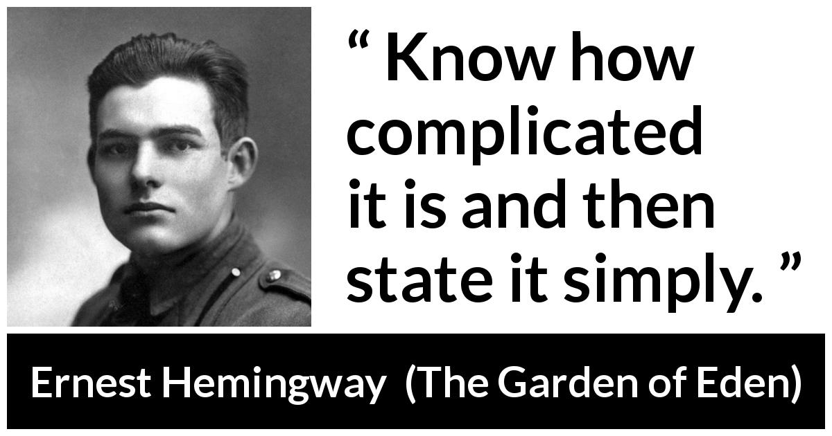 Ernest Hemingway quote about knowledge from The Garden of Eden - Know how complicated it is and then state it simply.