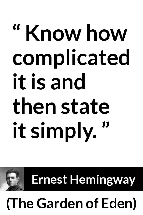 Ernest Hemingway quote about knowledge from The Garden of Eden - Know how complicated it is and then state it simply.