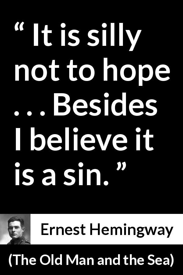 Ernest Hemingway quote about sin from The Old Man and the Sea - It is silly not to hope . . . Besides I believe it is a sin.