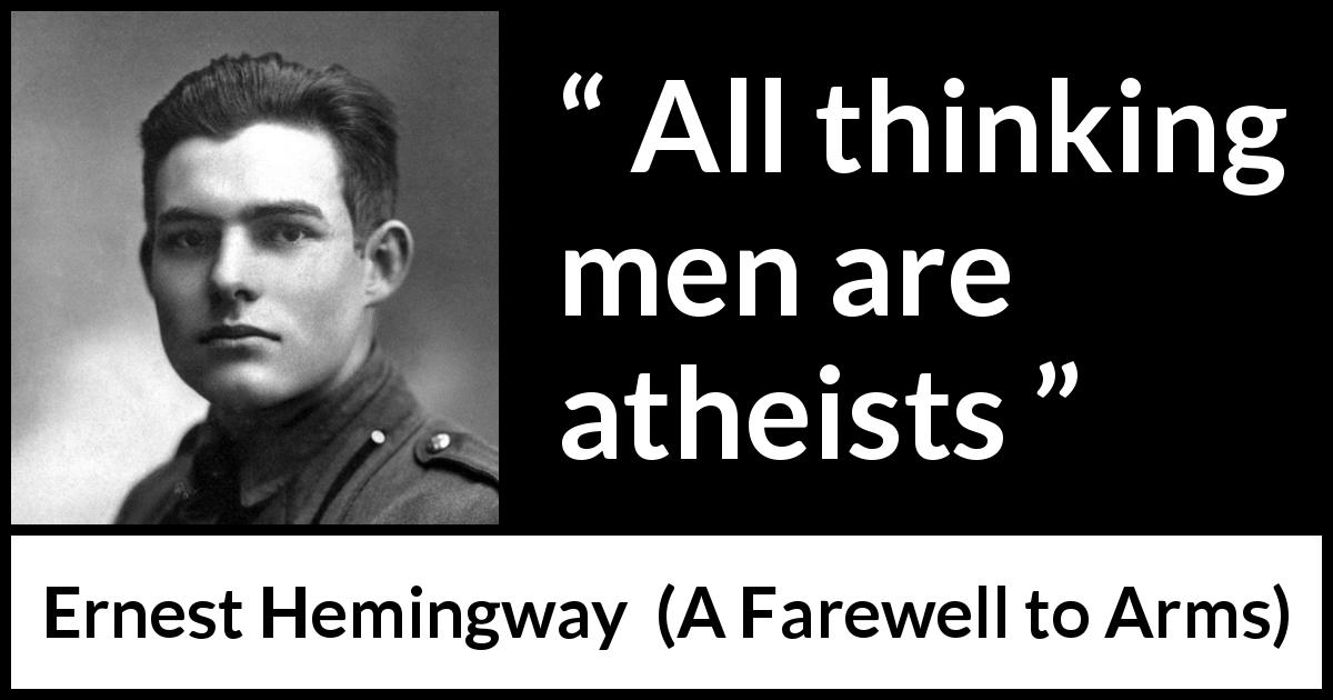 Ernest Hemingway quote about thinking from A Farewell to Arms - All thinking men are atheists