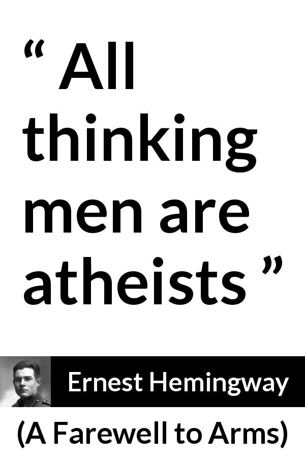 Ernest Hemingway quote about thinking from A Farewell to Arms - All thinking men are atheists