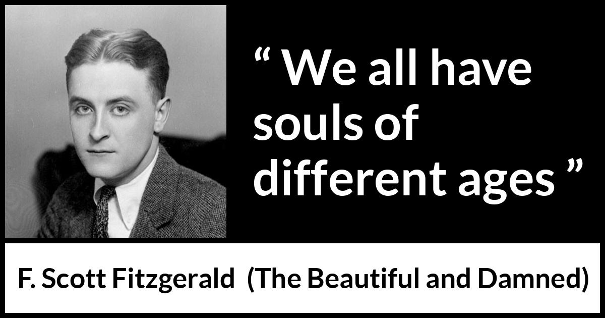 F. Scott Fitzgerald quote about age from The Beautiful and Damned - We all have souls of different ages