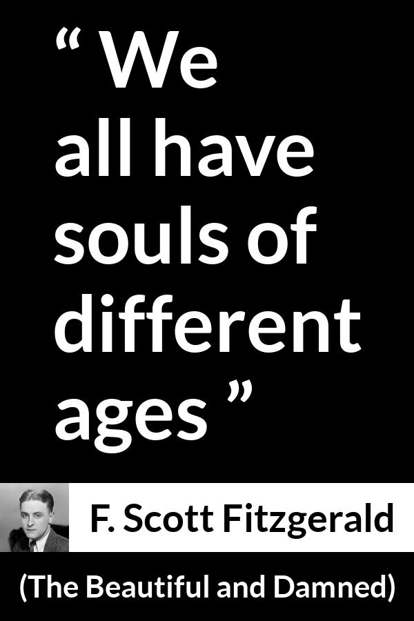 F. Scott Fitzgerald quote about age from The Beautiful and Damned - We all have souls of different ages