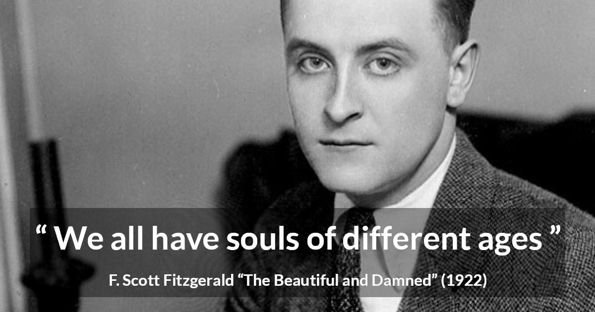 F. Scott Fitzgerald quote about age from The Beautiful and Damned - We all have souls of different ages