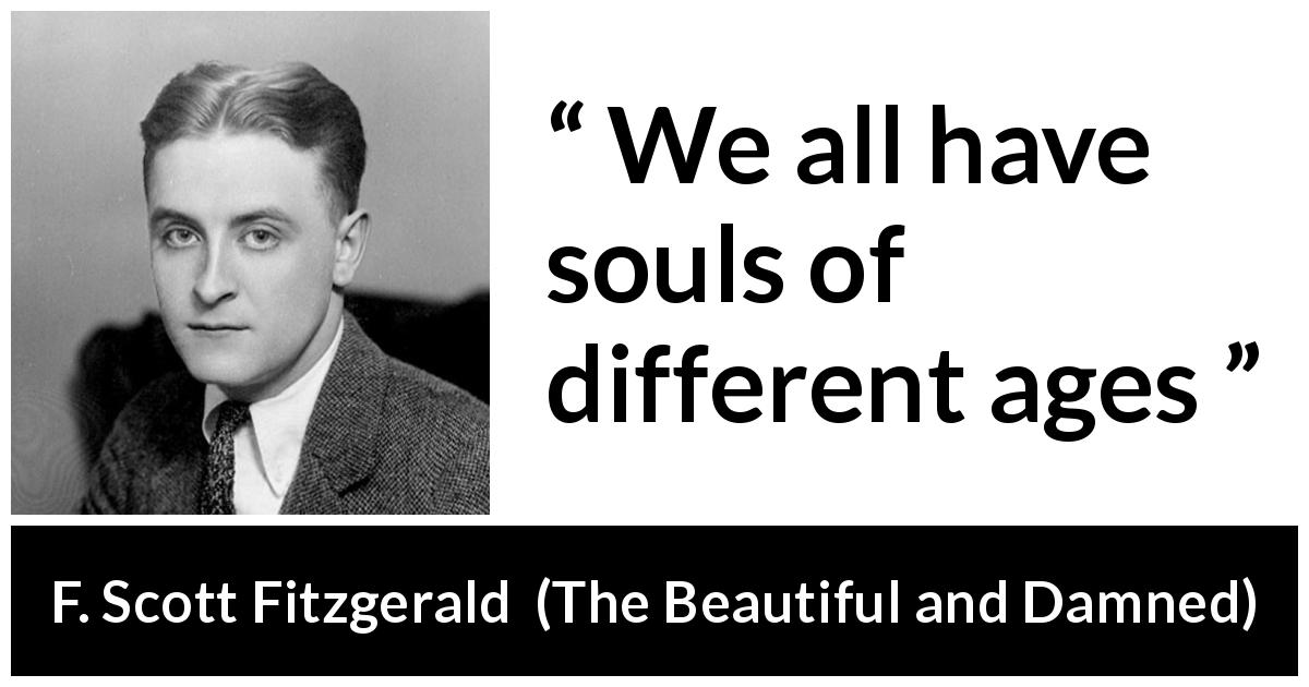 F. Scott Fitzgerald quote about age from The Beautiful and Damned - We all have souls of different ages
