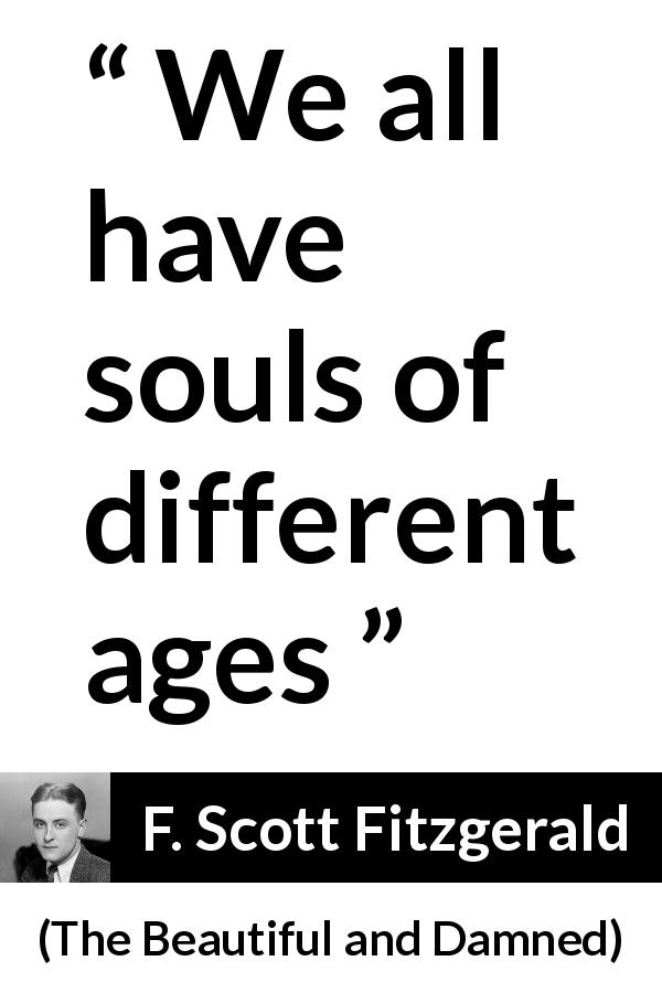 F. Scott Fitzgerald quote about age from The Beautiful and Damned - We all have souls of different ages