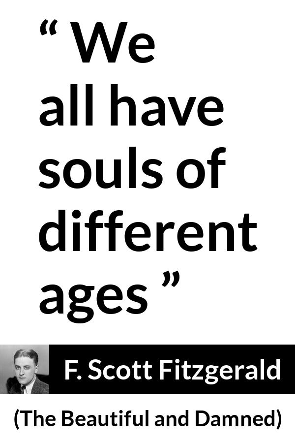 F. Scott Fitzgerald quote about age from The Beautiful and Damned - We all have souls of different ages