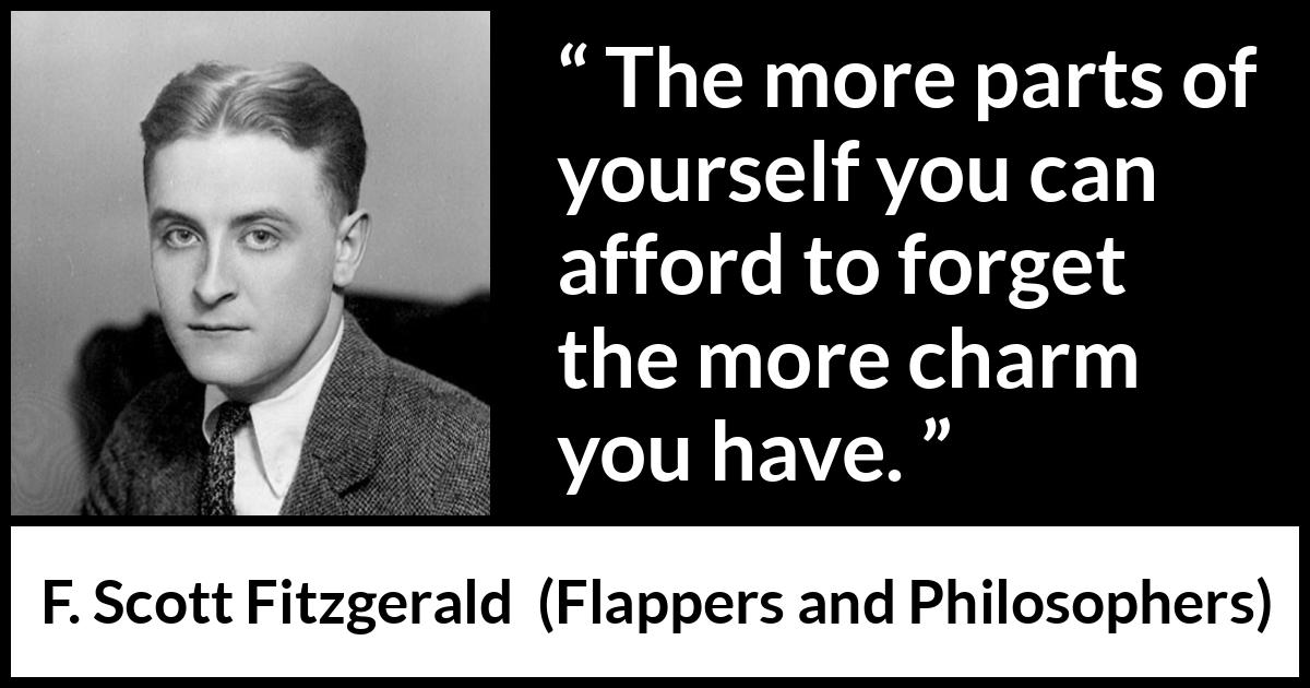 F. Scott Fitzgerald quote about appearance from Flappers and Philosophers - The more parts of yourself you can afford to forget the more charm you have.