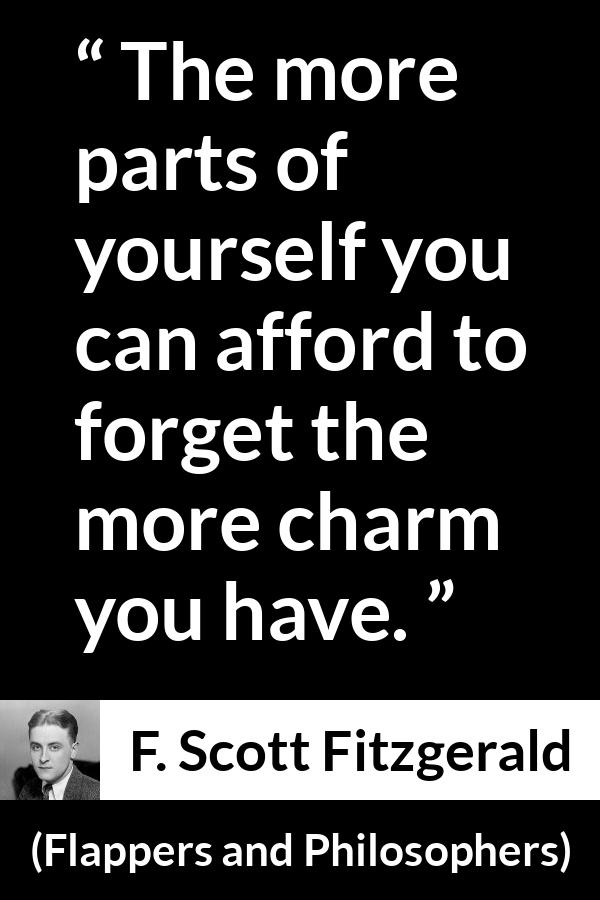 F. Scott Fitzgerald quote about appearance from Flappers and Philosophers - The more parts of yourself you can afford to forget the more charm you have.