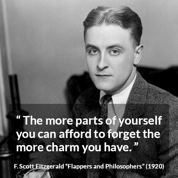 F. Scott Fitzgerald quote about appearance from Flappers and Philosophers - The more parts of yourself you can afford to forget the more charm you have.