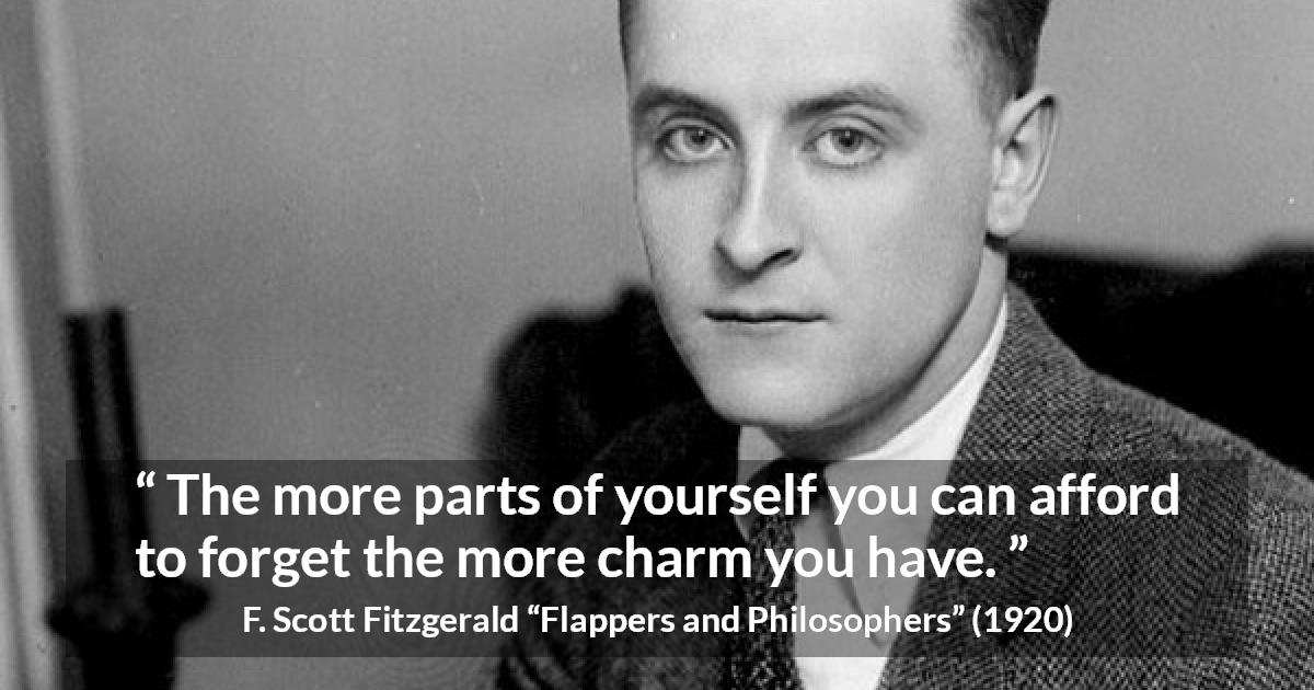 F. Scott Fitzgerald quote about appearance from Flappers and Philosophers - The more parts of yourself you can afford to forget the more charm you have.