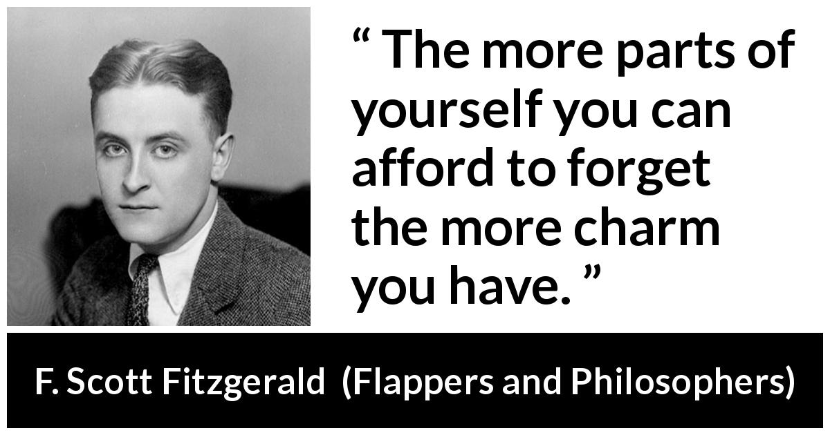 F. Scott Fitzgerald quote about appearance from Flappers and Philosophers - The more parts of yourself you can afford to forget the more charm you have.