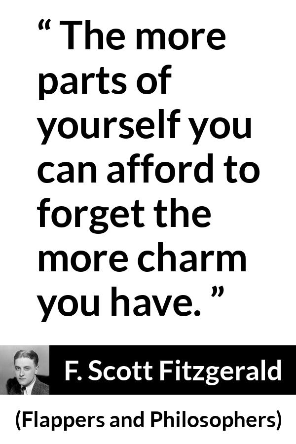 F. Scott Fitzgerald quote about appearance from Flappers and Philosophers - The more parts of yourself you can afford to forget the more charm you have.