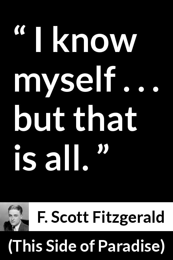 F. Scott Fitzgerald quote about experience from This Side of Paradise - I know myself . . . but that is all.