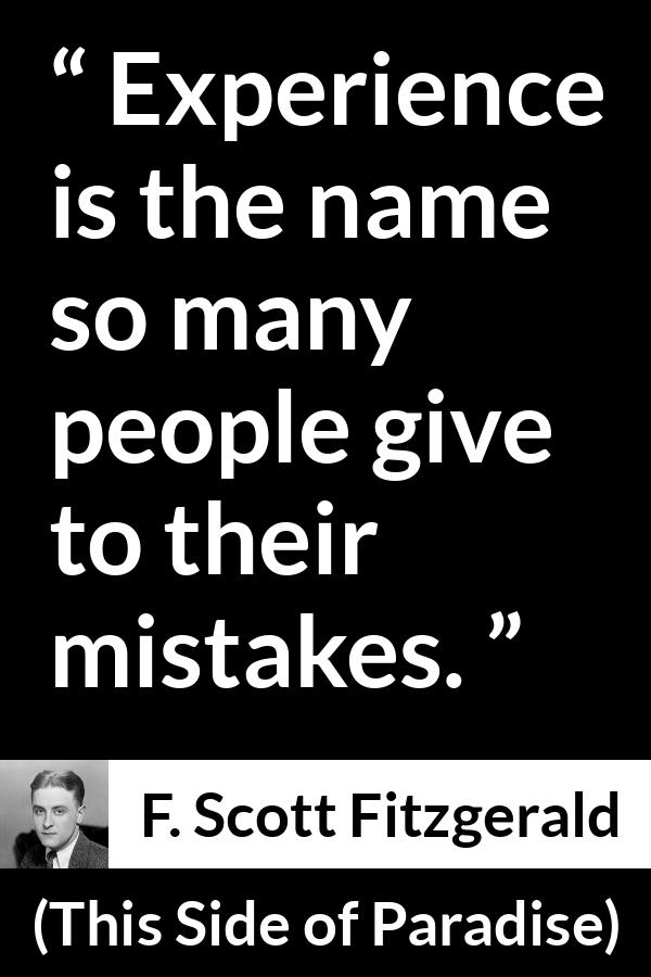 F. Scott Fitzgerald quote about experience from This Side of Paradise - Experience is the name so many people give to their mistakes.