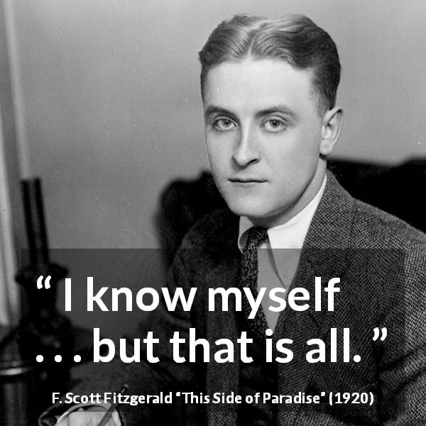 F. Scott Fitzgerald quote about experience from This Side of Paradise - I know myself . . . but that is all.