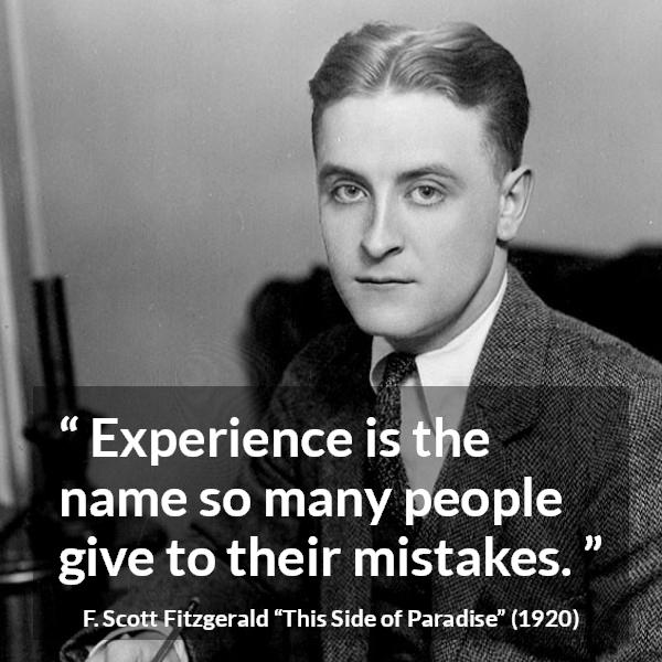 F. Scott Fitzgerald quote about experience from This Side of Paradise - Experience is the name so many people give to their mistakes.