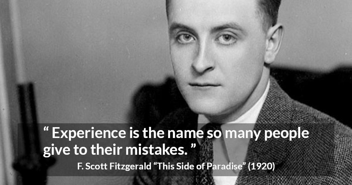 F. Scott Fitzgerald quote about experience from This Side of Paradise - Experience is the name so many people give to their mistakes.