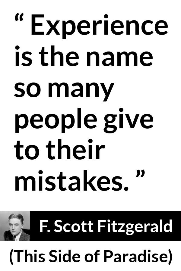 F. Scott Fitzgerald quote about experience from This Side of Paradise - Experience is the name so many people give to their mistakes.