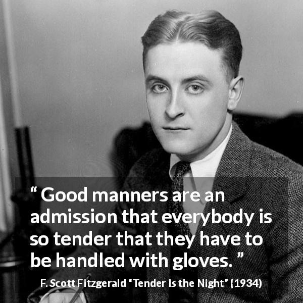 F. Scott Fitzgerald quote about glove from Tender Is the Night - Good manners are an admission that everybody is so tender that they have to be handled with gloves.