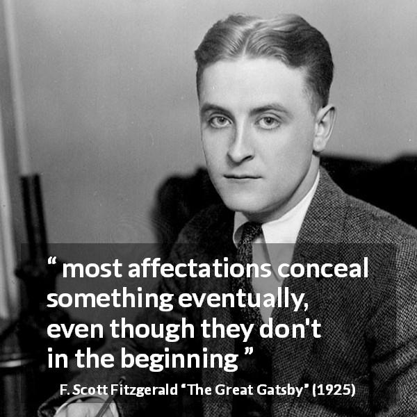 F. Scott Fitzgerald quote about hiding from The Great Gatsby - most affectations conceal something eventually, even though they don't in the beginning