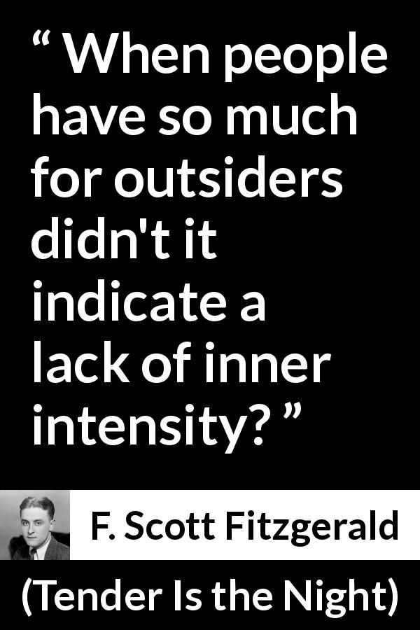 F. Scott Fitzgerald quote about intensity from Tender Is the Night - When people have so much for outsiders didn't it indicate a lack of inner intensity?