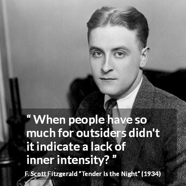 F. Scott Fitzgerald quote about intensity from Tender Is the Night - When people have so much for outsiders didn't it indicate a lack of inner intensity?