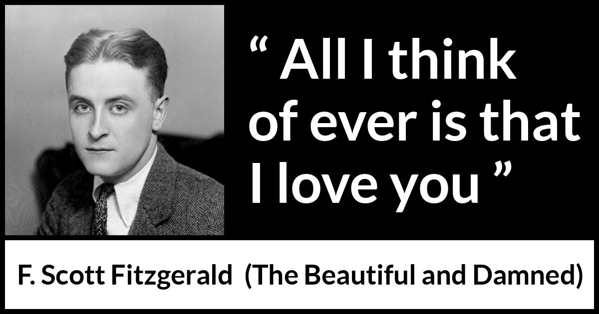 F. Scott Fitzgerald quote about love from The Beautiful and Damned - All I think of ever is that I love you