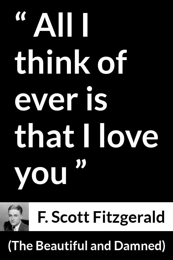 F. Scott Fitzgerald quote about love from The Beautiful and Damned - All I think of ever is that I love you