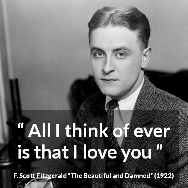 F. Scott Fitzgerald quote about love from The Beautiful and Damned - All I think of ever is that I love you
