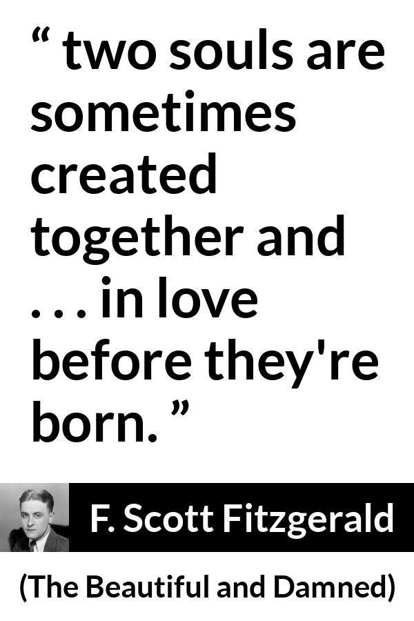 F. Scott Fitzgerald quote about love from The Beautiful and Damned - two souls are sometimes created together and . . . in love before they're born.