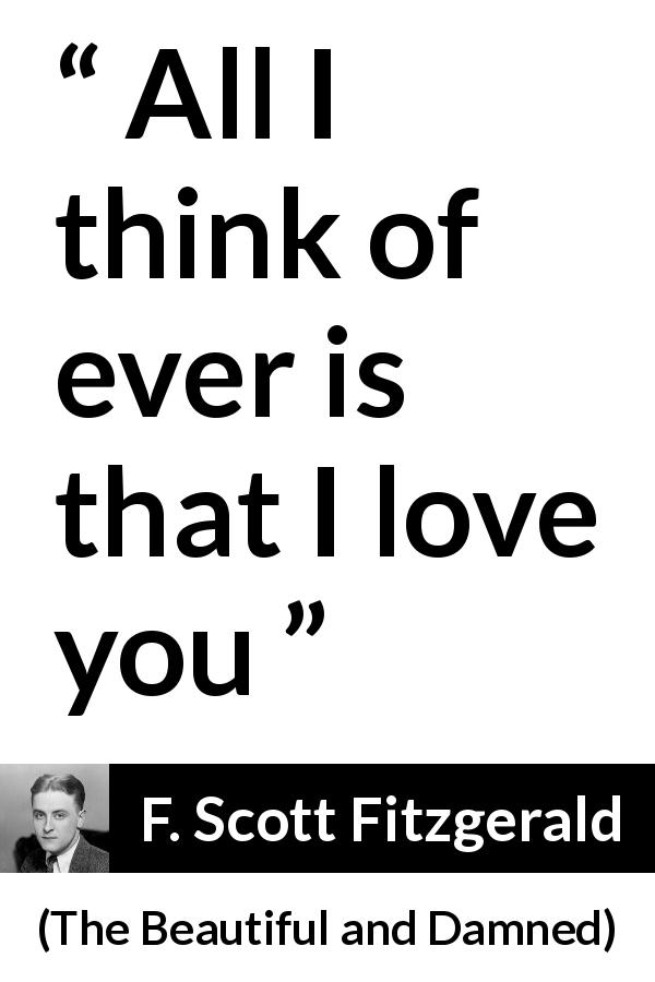 F. Scott Fitzgerald quote about love from The Beautiful and Damned - All I think of ever is that I love you