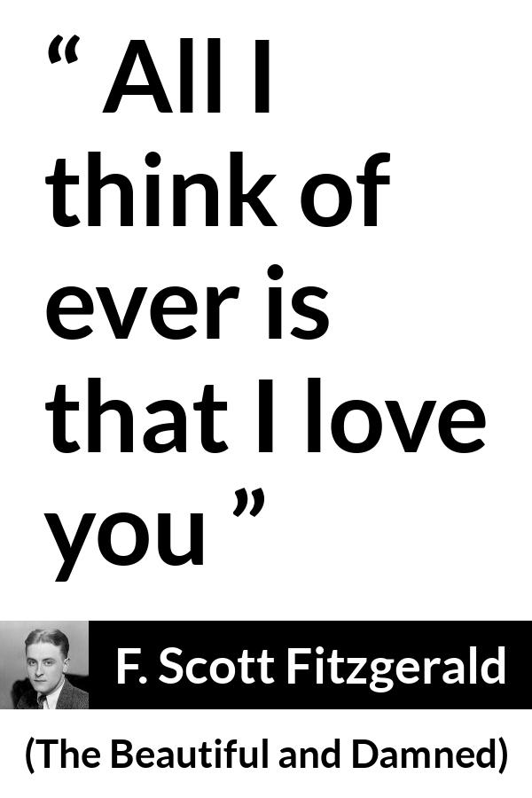 F. Scott Fitzgerald quote about love from The Beautiful and Damned - All I think of ever is that I love you