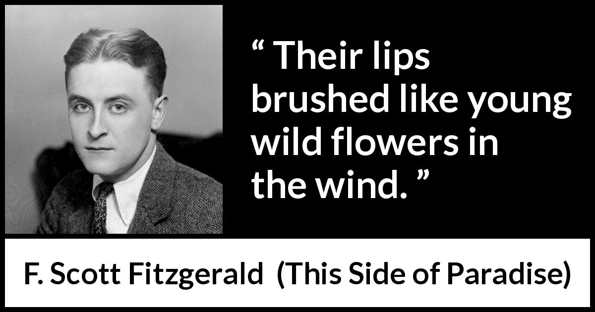 F. Scott Fitzgerald quote about love from This Side of Paradise - Their lips brushed like young wild flowers in the wind.