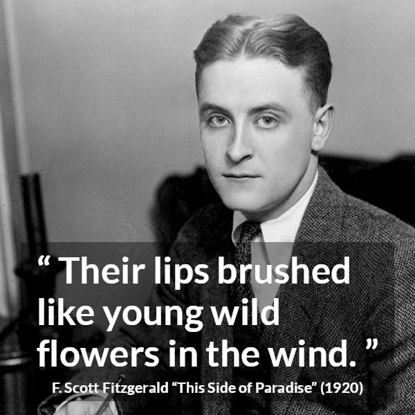 F. Scott Fitzgerald quote about love from This Side of Paradise - Their lips brushed like young wild flowers in the wind.