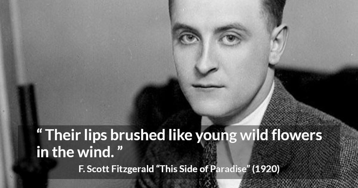 F. Scott Fitzgerald quote about love from This Side of Paradise - Their lips brushed like young wild flowers in the wind.