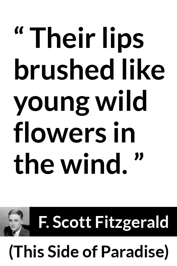 F. Scott Fitzgerald quote about love from This Side of Paradise - Their lips brushed like young wild flowers in the wind.