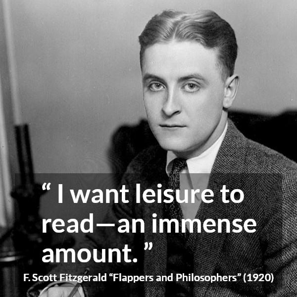 F. Scott Fitzgerald quote about reading from Flappers and Philosophers - I want leisure to read—an immense amount.