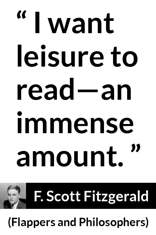 F. Scott Fitzgerald quote about reading from Flappers and Philosophers - I want leisure to read—an immense amount.