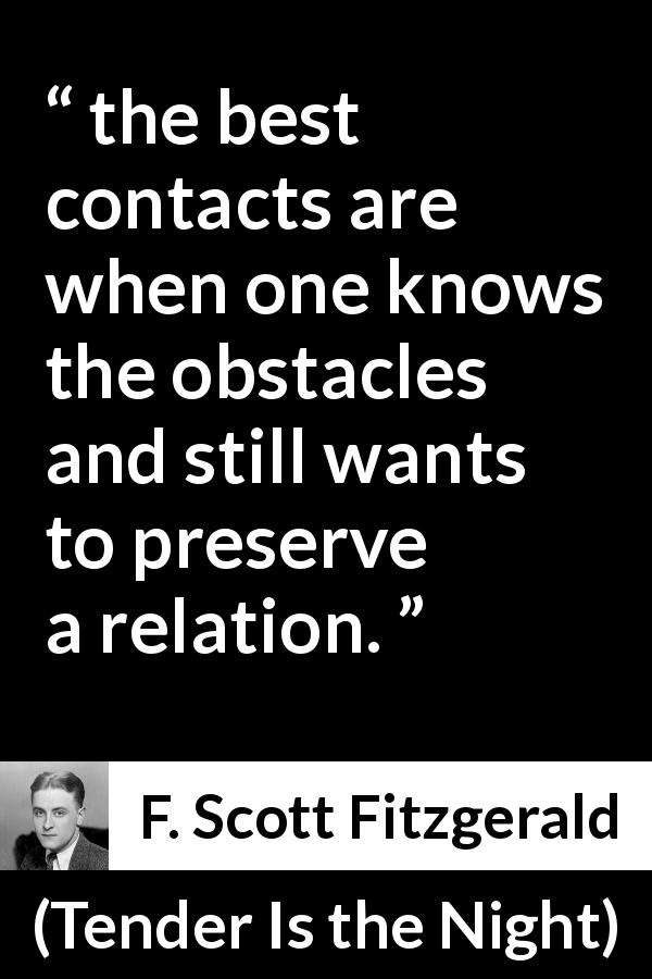 F. Scott Fitzgerald quote about relationship from Tender Is the Night - the best contacts are when one knows the obstacles and still wants to preserve a relation.