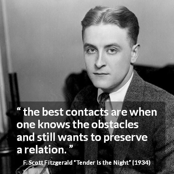F. Scott Fitzgerald quote about relationship from Tender Is the Night - the best contacts are when one knows the obstacles and still wants to preserve a relation.