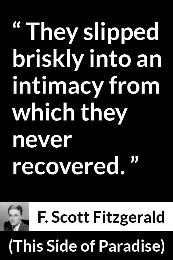 F. Scott Fitzgerald quote about relationship from This Side of Paradise - They slipped briskly into an intimacy from which they never recovered.